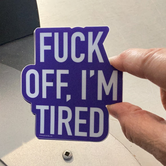 Fuck Off I’m Tired Sticker