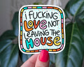 I Love Not Leaving the House Funny Introvert Sticker: Loose