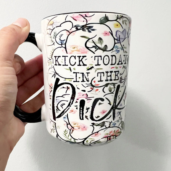 Kick Today In The Dick -Mug