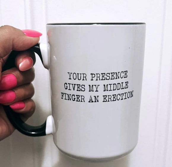 Your Presence Gives My Middle Finger An Erection - Mug