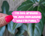 I’m Not Arguing, I’m Just Explaining Why I’m Right Sticker: Loose