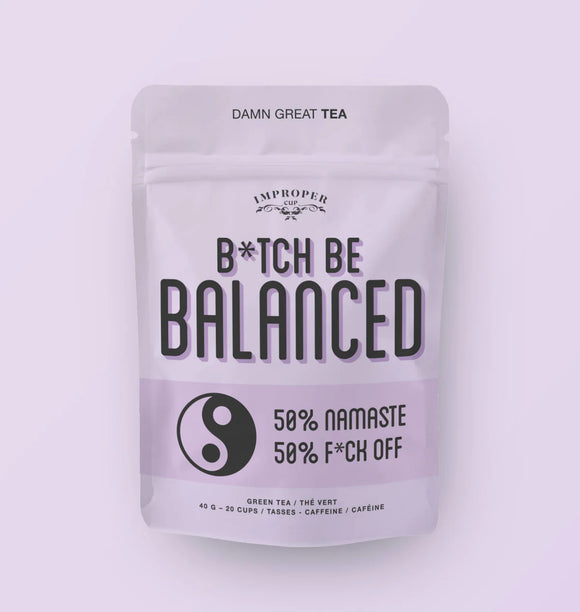 Bitch Be Balanced Improper Tea