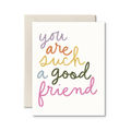 You Are Such A Good Friend Card