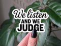 We Listen And We Judge Sticker, Sarcastic Vinyl Sticker: Loose