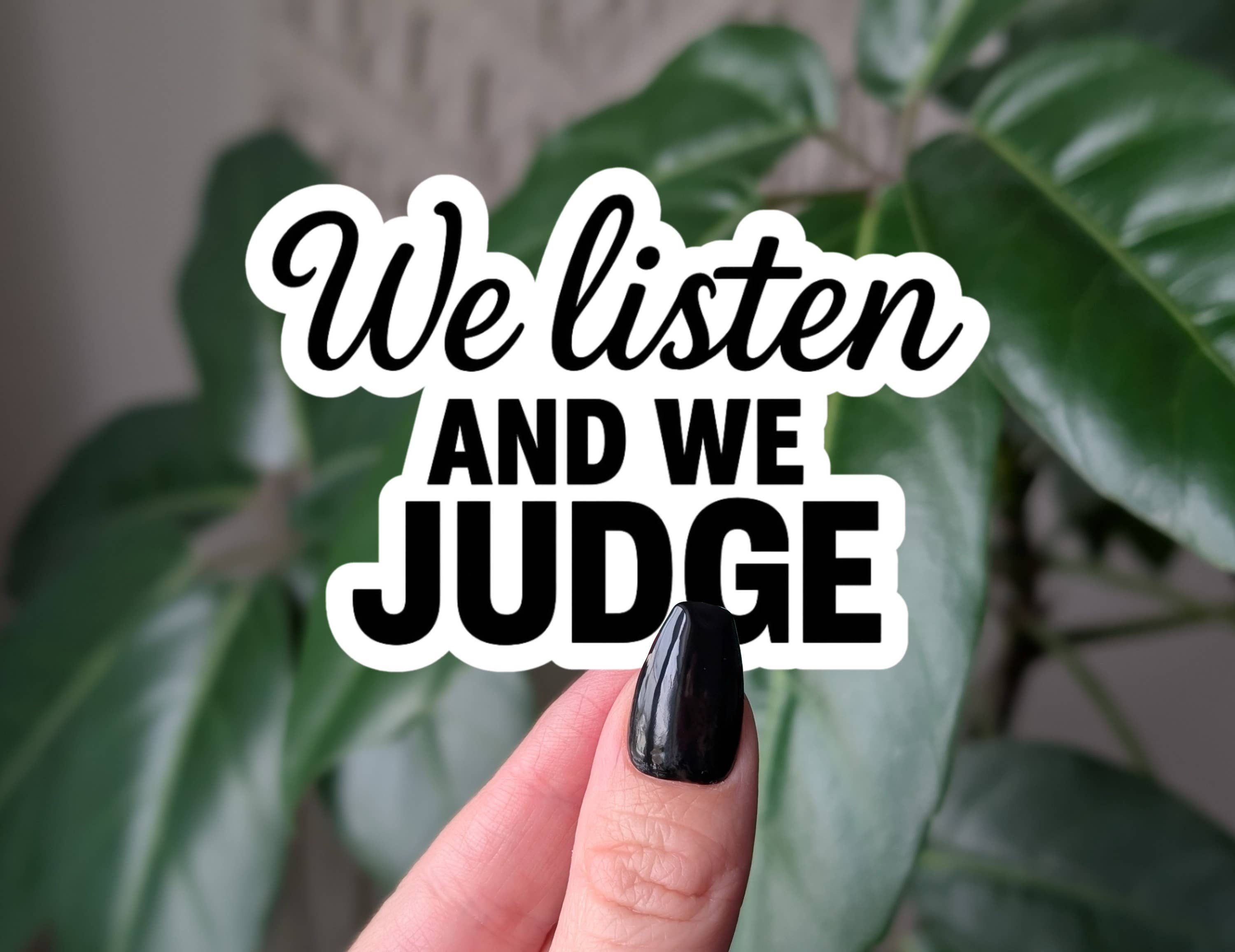 We Listen And We Judge Sticker, Sarcastic Vinyl Sticker: Loose