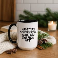 Have You Considered Shutting The Fuck Up Mug