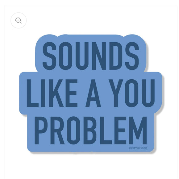 Sounds Like a You Problem Sticker