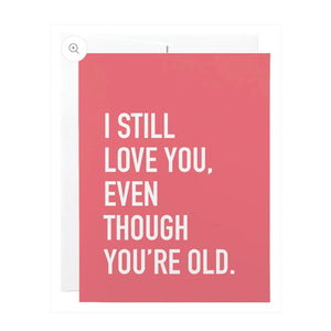 I Still Love You Even Though You’re Old - Card