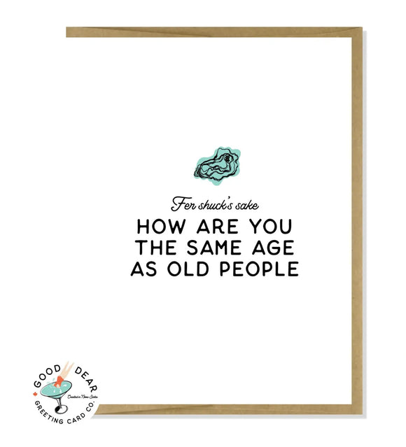 Fer Shucks Sake How Are You The Same Age - Card