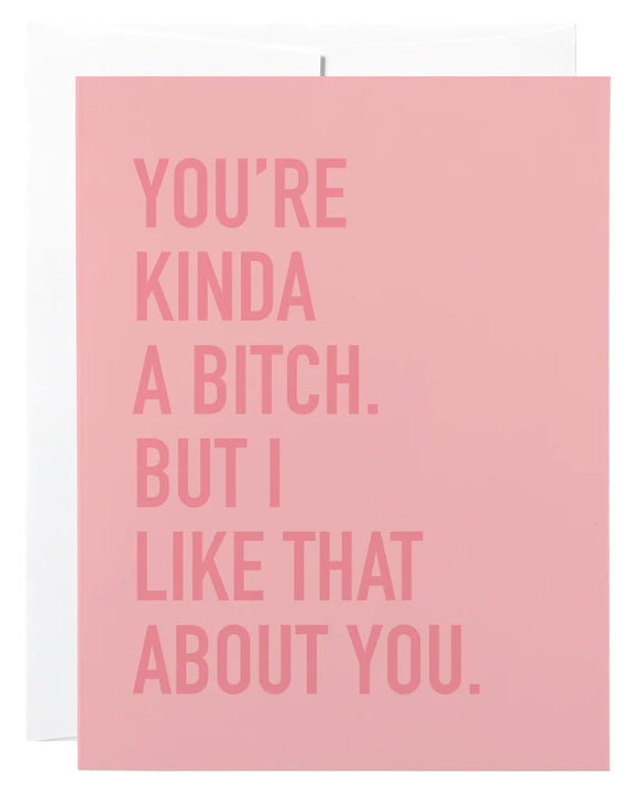 Card - You’re Kinda A Bitch. But I like That About You.