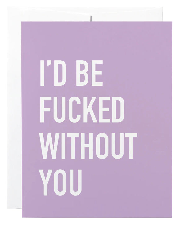 I’d be fucked without you - Card