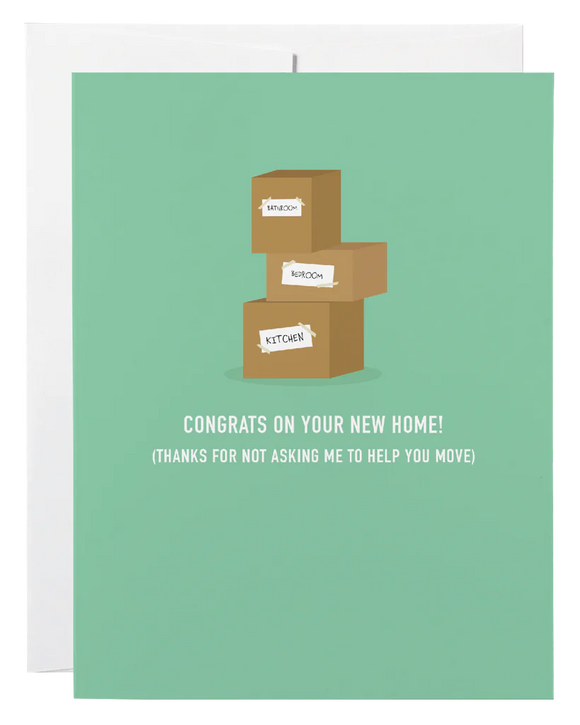 Card- congrats on your new home! (thanks for not asking me to help you move)