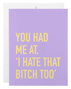 Card-you had me at “I hate that bitch too”