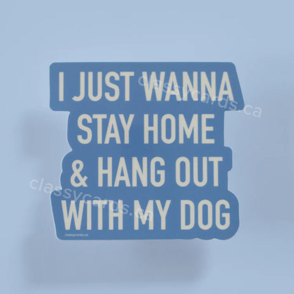 I just wanna stay home & hang out with my dog - sticker