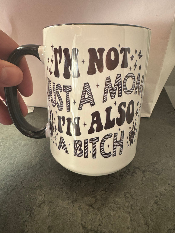 I’m Not Just A Mom I’m Also A Bitch Mug