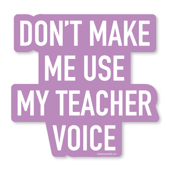 Don’t Make Me Use My Teacher Voice Sticker