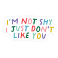 I'm Not Shy I Just Don't Like You  STICKER
