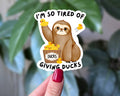 I’m So Tired of Giving Ducks Funny Sloth Sticker