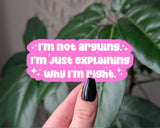 I’m Not Arguing, I’m Just Explaining Why I’m Right Sticker: Loose