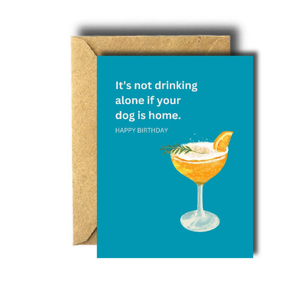 It's Not Drinking Alone if Your Dog is Home Birthday Card