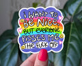 I Want To Be Nice But Everyone Pisses Me Off Sticker: Loose