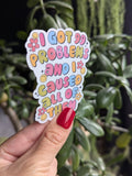 I got 99 problems and I caused all of them, funny sticker: Loose