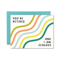 You Are Retired and I Am Jealous Card