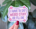 I Have to Say Weird Stuff or I'll Die Funny Sticker: Loose