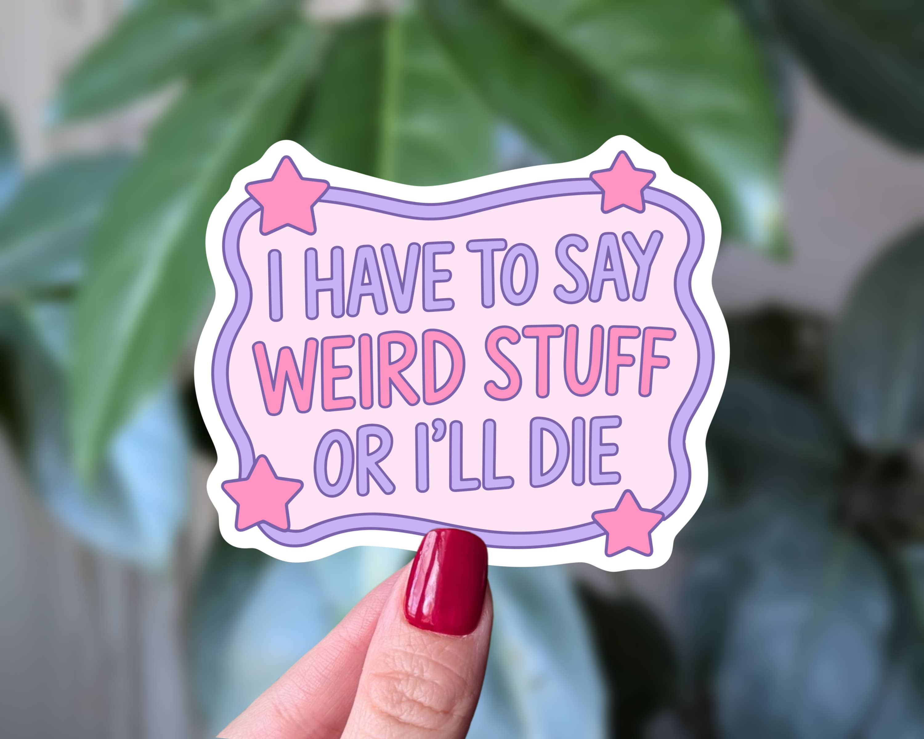 I Have to Say Weird Stuff or I'll Die Funny Sticker: Loose