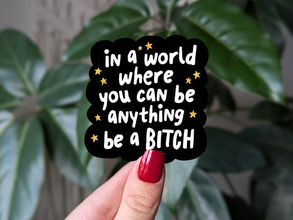 In a world where you can be anything be a bitch sticker: Loose