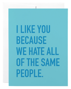 Card - I like you because we hate all of the same people