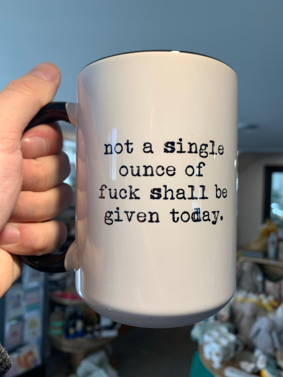 Mug - Not a single ounce of fuck shall be given today